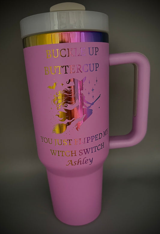 “Buckle Up Buttercup — You Just Flipped My Witch Switch” 40 Oz Personalized Tumbler